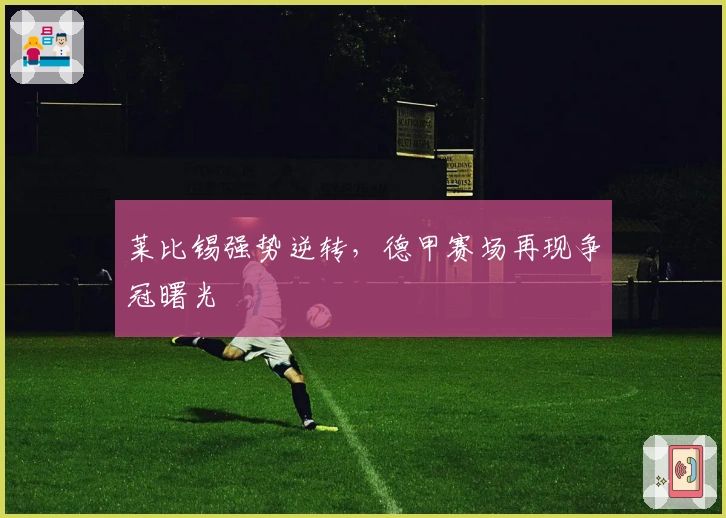 莱比锡强势逆转，德甲赛场再现争冠曙光