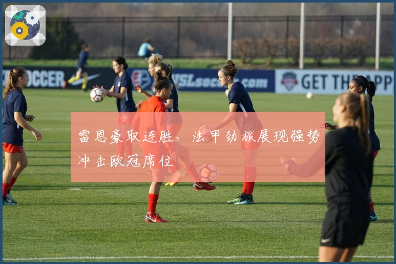 雷恩豪取连胜，法甲劲旅展现强势冲击欧冠席位