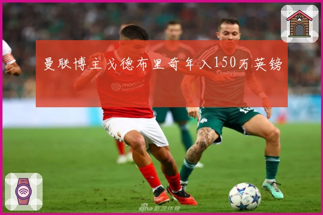 曼联博主戈德布里奇年入150万英镑